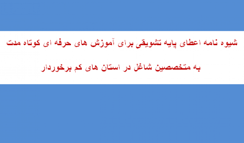 شیوه نامه اعطای پایه تشویقی برای آموزش های حرفه ای کوتاه مدت به متخصصین شاغل در استان های کم برخوردار
